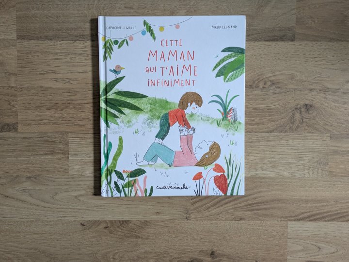 Cette maman qui t'aime infiniment de Capucine Lewalle et Maud Legrand.