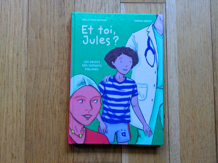 Et toi, Jules ? Les droits des enfants malades de Gaëlle Droz Sauthier et Noemie Naoumi.