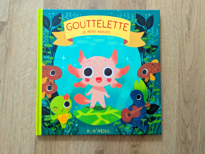 Gouttelette: Le petit axolotl de Kay O'Neill