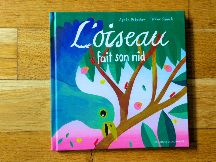 L'oiseau fait son nid de Agnès Debacker et Irène Schoch.