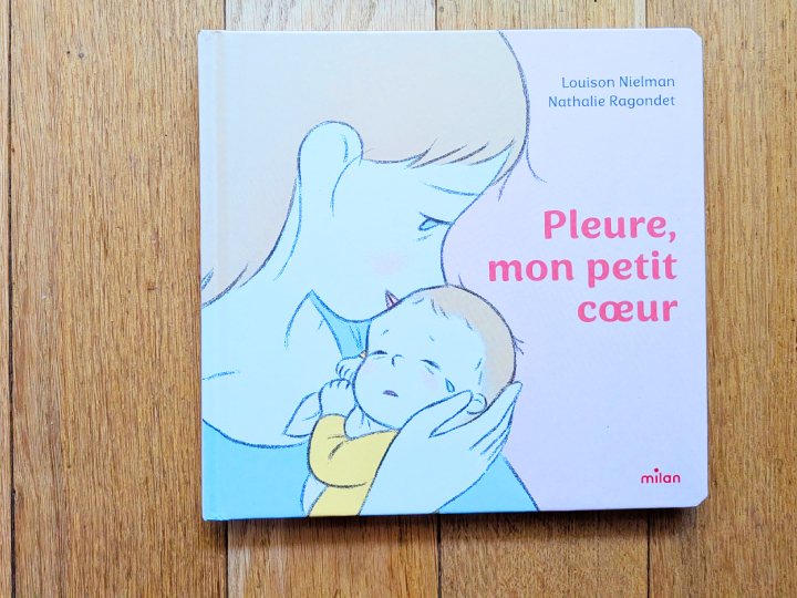 Pleure, mon petit coeur de Louison Nielman et Nathalie Ragondet.